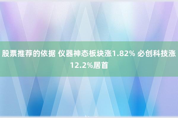 股票推荐的依据 仪器神态板块涨1.82% 必创科技涨12.2%居首