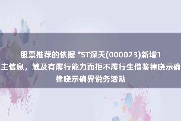 股票推荐的依据 *ST深天(000023)新增1条失信东谈主信息，触及有履行能力而拒不履行生借鉴律晓示确界说务活动