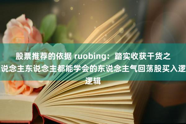 股票推荐的依据 ruobing：踏实收获干货之东说念主东说念主都能学会的东说念主气回荡股买入逻辑