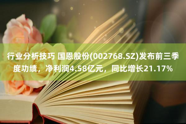 行业分析技巧 国恩股份(002768.SZ)发布前三季度功绩，净利润4.58亿元，同比增长21.17%