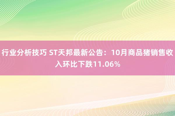 行业分析技巧 ST天邦最新公告：10月商品猪销售收入环比下跌11.06%