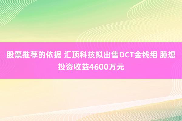 股票推荐的依据 汇顶科技拟出售DCT金钱组 臆想投资收益4600万元