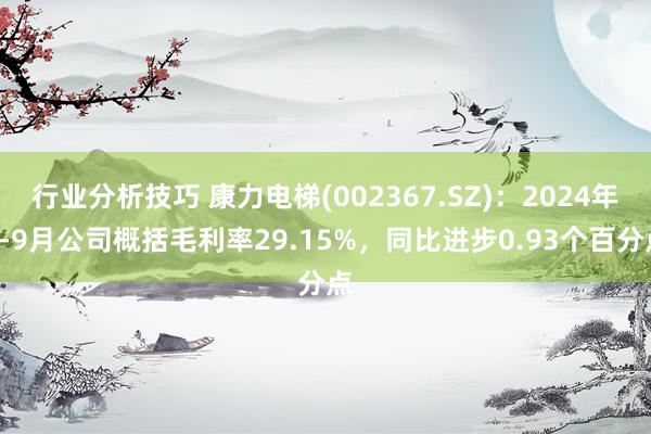 行业分析技巧 康力电梯(002367.SZ)：2024年1-9月公司概括毛利率29.15%，同比进步0.93个百分点