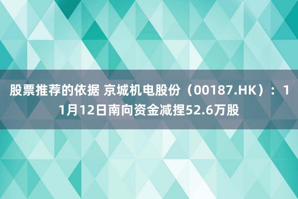 股票推荐的依据 京城机电股份（00187.HK）：11月12日南向资金减捏52.6万股