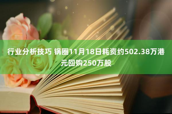 行业分析技巧 锅圈11月18日耗资约502.38万港元回购250万股