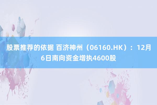 股票推荐的依据 百济神州（06160.HK）：12月6日南向资金增执4600股