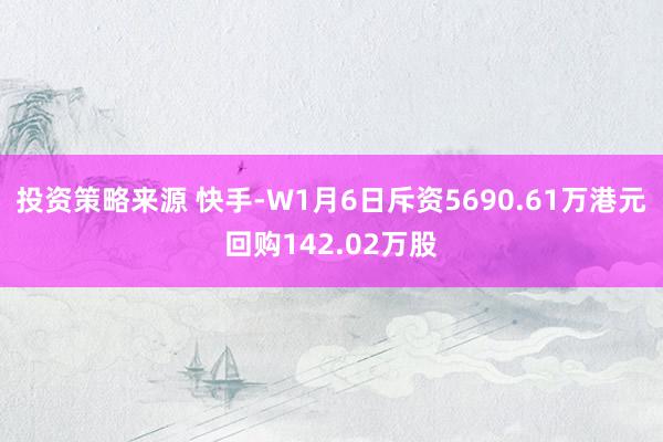 投资策略来源 快手-W1月6日斥资5690.61万港元回购142.02万股