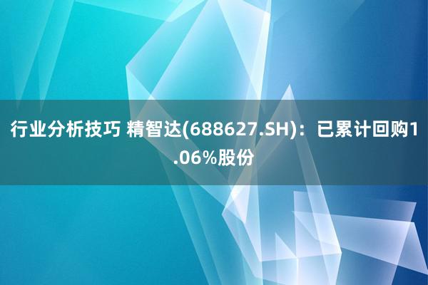 行业分析技巧 精智达(688627.SH)：已累计回购1.06%股份