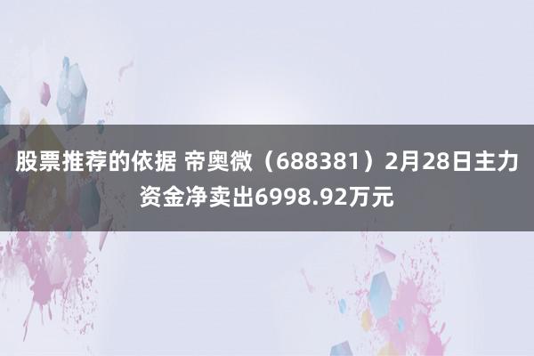 股票推荐的依据 帝奥微（688381）2月28日主力资金净卖出6998.92万元