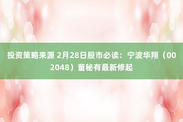 投资策略来源 2月28日股市必读：宁波华翔（002048）董秘有最新修起